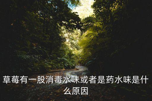 草莓有一股消毒水味或者是藥水味是什么原因