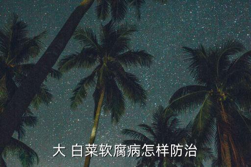 大 白菜軟腐病怎樣防治