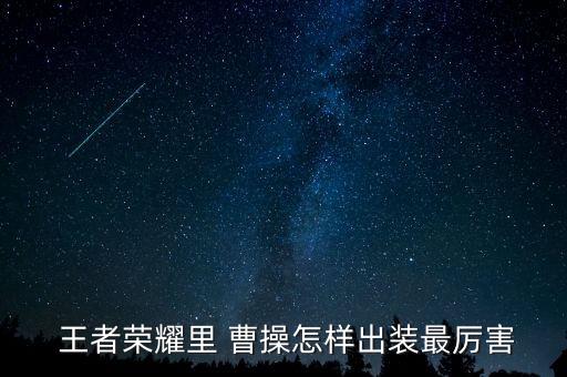  王者榮耀里 曹操怎樣出裝最厲害