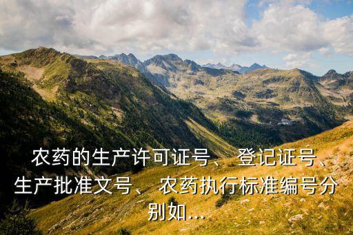  農藥的生產許可證號、 登記證號、生產批準文號、 農藥執行標準編號分別如...