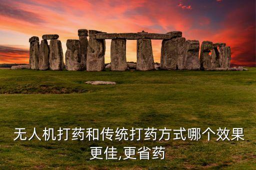  無人機打藥和傳統打藥方式哪個效果更佳,更省藥