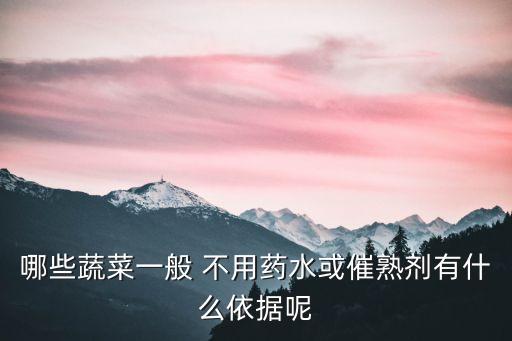 哪些蔬菜一般 不用藥水或催熟劑有什么依據呢
