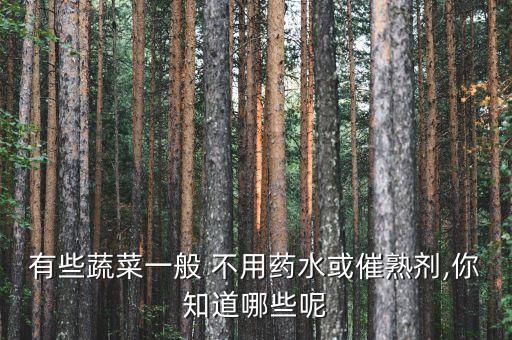 有些蔬菜一般 不用藥水或催熟劑,你知道哪些呢
