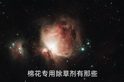  棉花專用除草劑有那些