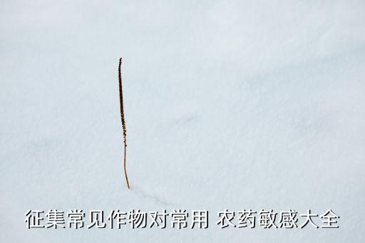 征集常見作物對常用 農(nóng)藥敏感大全