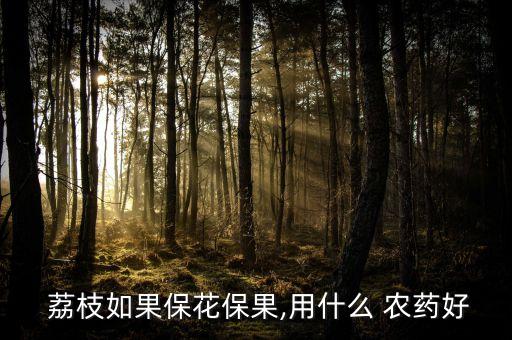 荔枝用什么農藥殺稍,荔枝噴什么農藥高產(chǎn)最好