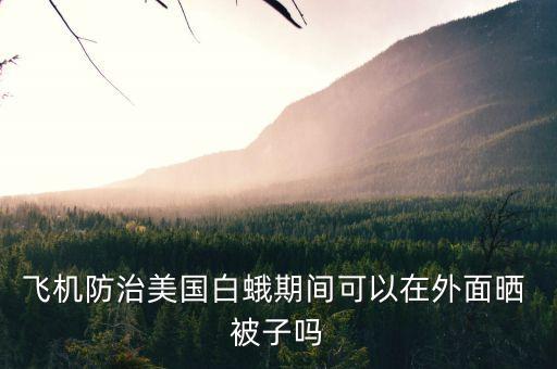 飛機防治美國白蛾期間可以在外面曬 被子嗎
