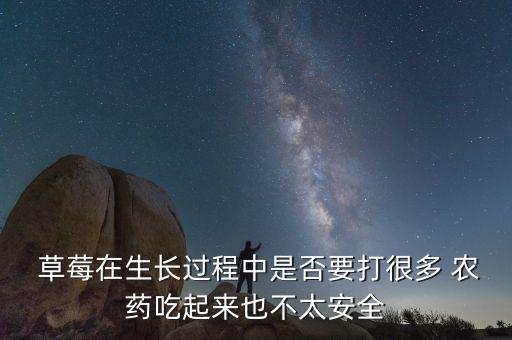 草莓在生長過程中噴農藥嗎,草莓為什么要噴農藥