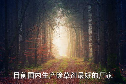 目前國內生產除草劑最好的廠家