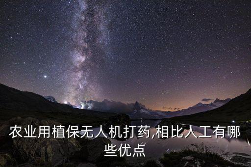 農業用植保無人機打藥,相比人工有哪些優點