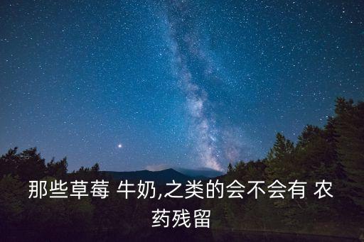 那些草莓 牛奶,之類的會不會有 農藥殘留