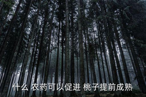 什么 農藥可以促進 桃子提前成熟
