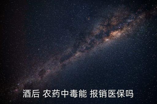 酒后 農藥中毒能 報銷醫保嗎