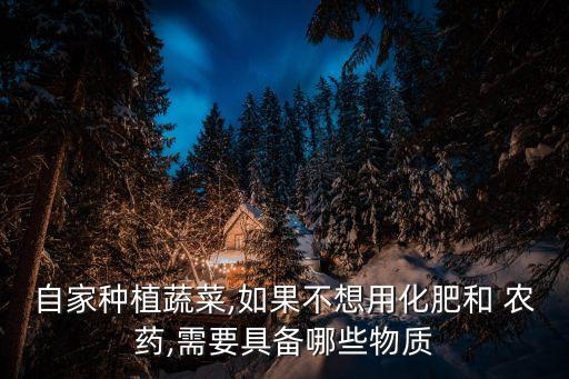 自家種植蔬菜,如果不想用化肥和 農藥,需要具備哪些物質
