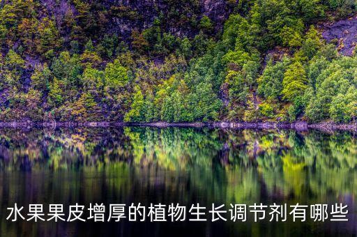 水果果皮增厚的植物生長調節劑有哪些