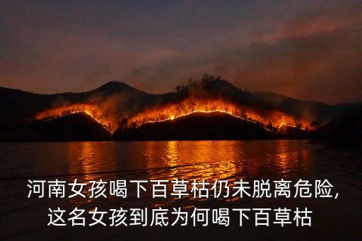 河南女孩喝下百草枯仍未脫離危險,這名女孩到底為何喝下百草枯