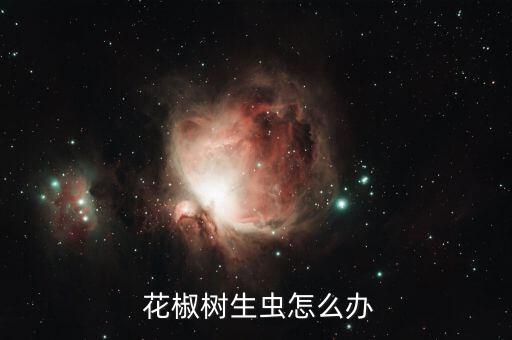 花椒上的蟲子叫什么,花椒樹有蟲子用什么農(nóng)藥
