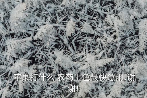 蘋果上都打什么農藥,蘋果id問題打什么電話
