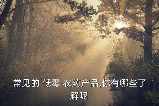 什么農藥低毒喝不死人,低毒農藥是不是毒不死人