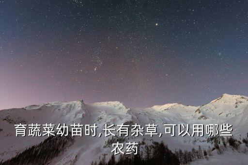 育蔬菜幼苗時,長有雜草,可以用哪些 農藥