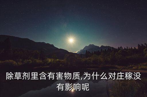 除草劑里含有害物質,為什么對莊稼沒有影響呢