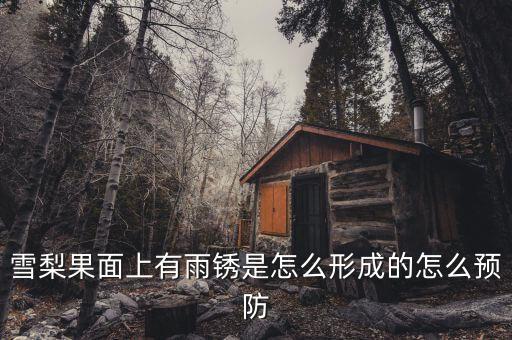 雪梨果面上有雨銹是怎么形成的怎么預(yù)防