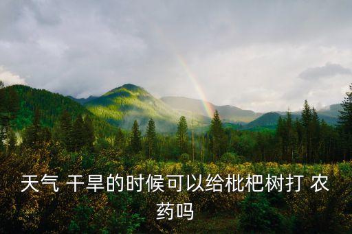干旱用什么農藥,干旱農藥需求怎樣