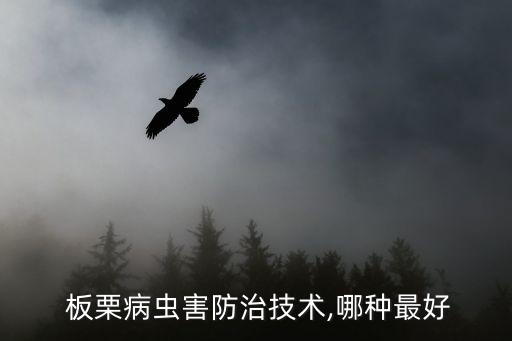  板栗病蟲害防治技術(shù),哪種最好