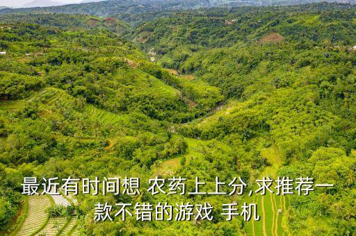 現(xiàn)在什么手機(jī)玩農(nóng)藥好,手機(jī)上買農(nóng)藥下載什么軟件