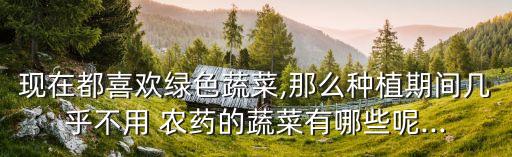 什么青菜農藥比較少,青菜用什么洗可以去農藥