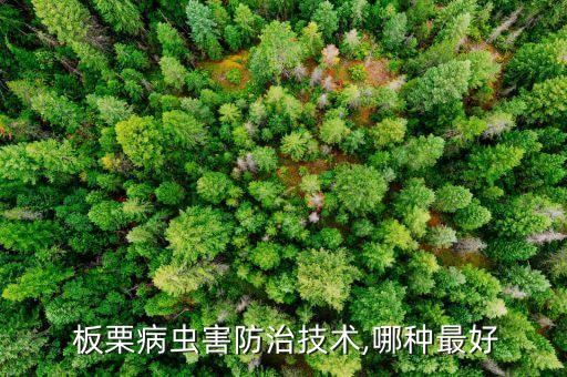  板栗病蟲害防治技術,哪種最好