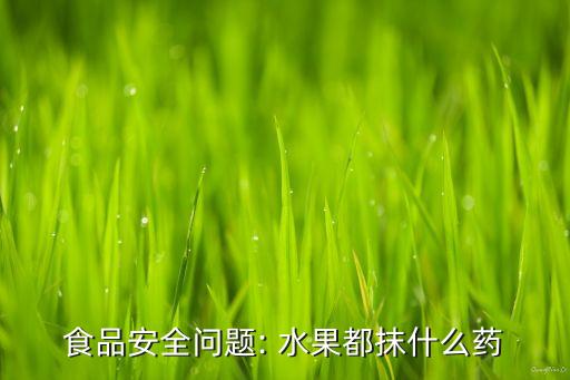 農村水果噴什么農藥好點,吃了農藥的水果什么癥狀