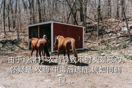 農(nóng)藥中毒為什么會(huì)暈,為什么會(huì)有機(jī)磷農(nóng)藥中毒