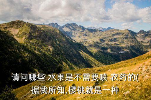 什么水果不用農(nóng)藥成熟,哪種水果不用打農(nóng)藥