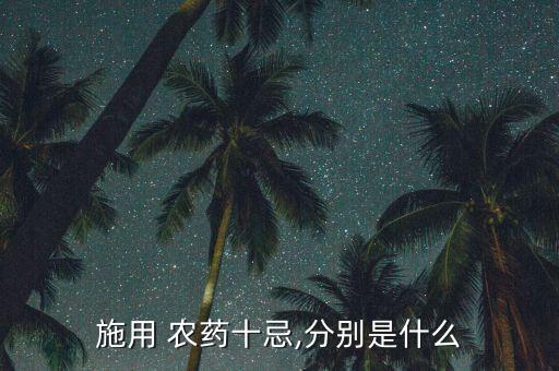 施用 農(nóng)藥十忌,分別是什么