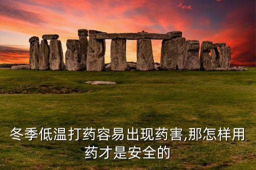 冬季低溫打藥容易出現(xiàn)藥害,那怎樣用藥才是安全的
