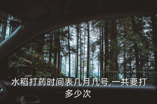  水稻打藥時(shí)間表幾月幾號(hào),一共要打多少次