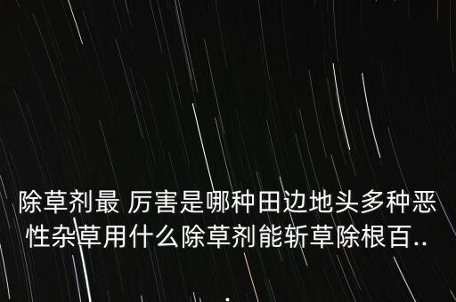 最厲害的農藥有什么,什么農藥爛樹根厲害