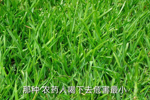 那種 農(nóng)藥人喝下去危害最小