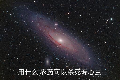 什么農藥殺什蟲最厲害,菜蟲用什么農藥殺比較好?