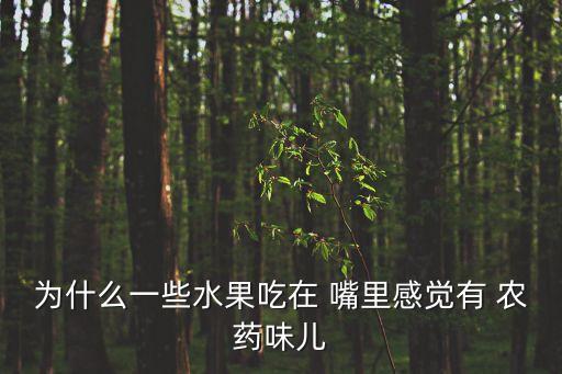 為什么一些水果吃在 嘴里感覺有 農(nóng)藥味兒