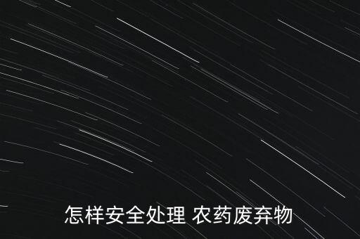 怎樣安全處理 農藥廢棄物