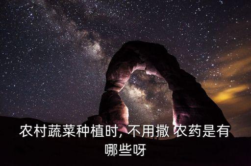 農村蔬菜種植時, 不用撒 農藥是有哪些呀