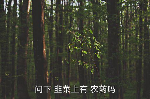 問下 韭菜上有 農(nóng)藥嗎