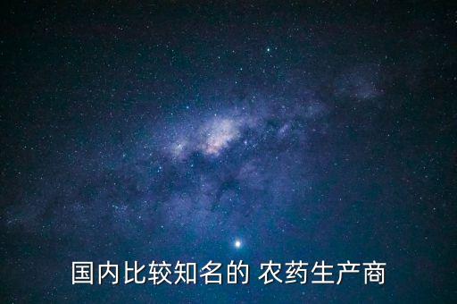 國(guó)內(nèi)比較知名的 農(nóng)藥生產(chǎn)商