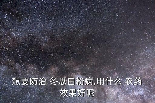 冬瓜對什么農(nóng)藥敏感,冬瓜一般用什么農(nóng)藥