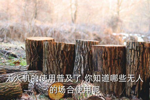 無人機的使用普及了,你知道哪些無人的場合使用呢
