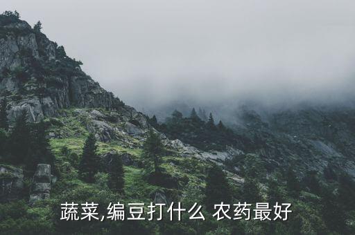 蔬菜,編豆打什么 農(nóng)藥最好