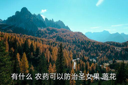 落花用什么農藥最好,果樹打什么農藥最好