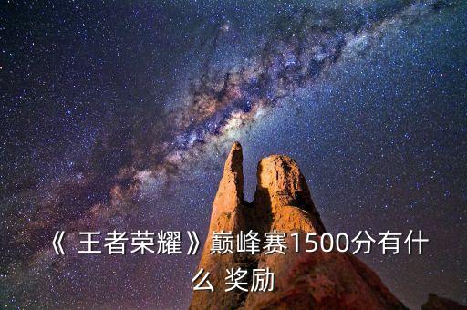 《 王者榮耀》巔峰賽1500分有什么 獎(jiǎng)勵(lì)
